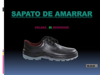 SAPATO DE AMARRAR
SOLADO BI DENSIDADE
R$ 30,50
 