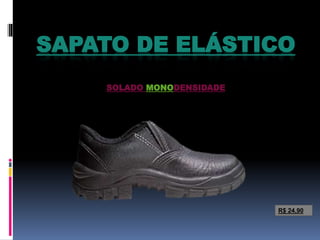 SAPATO DE ELÁSTICO
SOLADO MONODENSIDADE
R$ 24,90
 