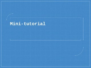 Mini-tutorial
 