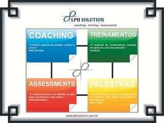 coaching - training - assessments




www.lphsolution.com.br
 