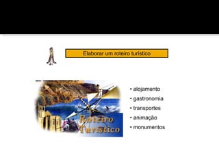 Elaborar um roteiro turístico alojamento gastronomia transportes animação monumentos 
