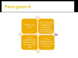 ou ou + de 25 anos Tenha abandonado o ensino há mais de 3 anos 