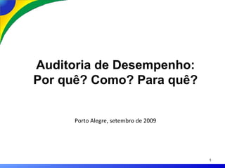 Auditoria de Desempenho: Por quê? Como? Para quê? Porto Alegre, setembro de 2009 