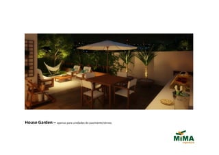 House Garden – apenas para unidades do pavimento térreo.
 