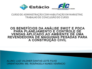 OS BENEFÍCIOS DA ANÁLISE SWOT E PDCA
PARA PLANEJAMENTO E CONTROLE DE
VENDAS APLICADO AO AMBIENTE DE UMA
REVENDEDORA DE MÁQ...