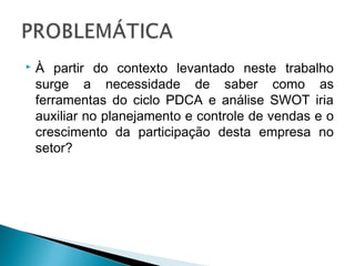  À partir do contexto levantado neste trabalho
surge a necessidade de saber como as
ferramentas do ciclo PDCA e análise S...