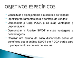  Conceituar o planejamento e o controle de vendas;
 Identificar ferramentas para o controle de vendas;
 Demonstrar o Ci...
