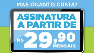9:45AM100%iPad
A PARTIR DE
ASSINATURA
29,90MENSAIS
R$
MAS QUANTO CUSTA?
 