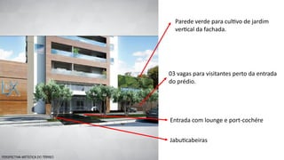 Entrada com lounge e port-cochére
Parede verde para cul vo de jardim
ver cal da fachada.
03 vagas para visitantes perto da entrada
do prédio.
Jabu cabeiras
 