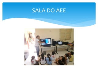 SALA DO AEE 
 