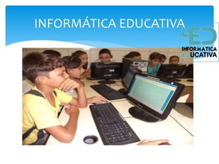 INFORMÁTICA EDUCATIVA 
 