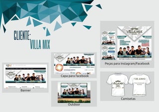 CLIENTE:
VILLAMIX
Peças para Instagram/Facebook
Camisetas
Capa para facebook
Banner
Outdoor
 