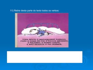 11) Retire desta parte do texto todos os verbos: 