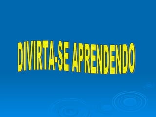 DIVIRTA-SE APRENDENDO 