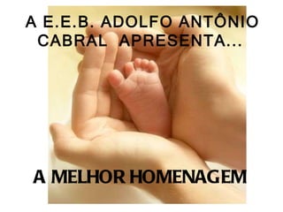 A MELHOR HOMENAGEM   A E.E.B. ADOLFO ANTÔNIO CABRAL  APRESENTA...   