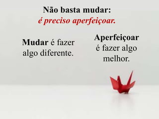 Mudançassão inevitáveis O medo de mudanças vem do desejo de se controlar uma situação.Qualquer um gostaria de poder controlar seu trabalho e seu destino.Como isso é impossível, é preciso se adaptar.