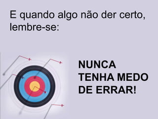 Não basta saber:é preciso fazer.Em outras palavras, não basta ter conhecimento.É preciso apresentar resultados.
