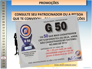01 02 02 04 05 06 07 08 09 10 11 12 13 14 15 16 17 18 19 20 21 22 23 24 PROMOÇÕES CONSULTE SEU PATROCINADOR OU A PESSOA QUE TE CONVIDOU – PARA MAIS INFORMAÇÕES 