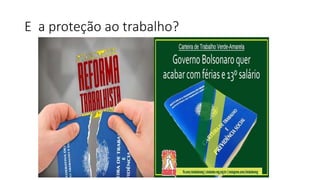 E a proteção ao trabalho?
 