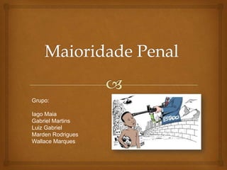 Grupo:

Iago Maia
Gabriel Martins
Luiz Gabriel
Marden Rodrigues
Wallace Marques

 