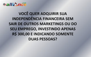 VOCÊ QUER ADQUIRIR SUA
INDEPENDÊNCIA FINANCEIRA SEM
SAIR DE OUTROS MARKETINGS OU DO
SEU EMPREGO, INVESTINDO APENAS
R$ 300,00 E INDICANDO SOMENTE
DUAS PESSOAS?
 
