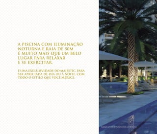 A PISCINA COM ILUMINAÇÃO
NOTURNA E RAIA DE 50M
É MUITO MAIS QUE UM BELO
LUGAR PARA RELAXAR
E SE EXERCITAR.
É UMA EXCLUSIVIDADE DO MAJESTIC, PARA
SER APRECIADA DE DIA OU À NOITE, COM
TODO O ESTILO QUE VOCÊ MERECE.
Ilustração artística da Piscina Estrelada com 50 metros
 