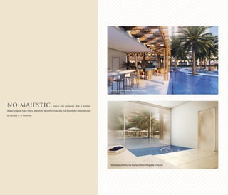 NO MAJESTIC, você vai relaxar dia e noite.
Aqui o que não falta é estilo e sofisticação na hora de descansar
o corpo e a mente.
Ilustração artística do Bar da Piscina
Ilustração artística da Sauna Úmida Integrada à Piscina
 