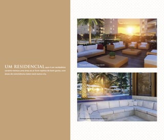 Ilustração artística do Lounge Adulto
UM RESIDENCIAL que é um verdadeiro
cenário merece uma área ao ar livre repleta de bom gosto, com
áreas de convivência como você nunca viu.
Ilustração artística do Lounge da Piscina
 