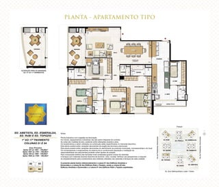 PLANTA - APARTAMENTO TIPO
ED. AMETISTA, ED. ESMERALDA,
ED. RUBI E ED. TOPÁZIO
1º AO 17º PAVIMENTO
COLUNAS 01 E 04
Área Privativa
Aptos 101 ao 1401 - 143,00m2
Aptos 1501 ao 1701 - 145,40m2
Aptos 104 ao 1404 - 143,02m2
Aptos 1504 ao 1704 - 145,42m2
Notas:
Planta ilustrativa com sugestão de decoração.
Os móveis, equipamentos e divisórias não são parte integrante do contrato.
As cotas são medidas de eixo, podendo sofrer alterações durante a obra.
Os revestimentos a serem utilizados na construção estão especificados no memorial descritivo.
Esta planta poderá sofrer variações decorrentes de exigências técnicas e estruturais.
Esta planta poderá sofrer variações decorrentes do atendimento às posturas municipais, concessionárias e do local.
Os condensadores e evaporadores do sistema de ar condicionado (aquisição e instalação de
responsabilidade dos adquirentes) poderão sofrer ajustes de posição.
Para composição estética das fachadas foram projetadas guarda-corpos de varandas
e terraços com materiais diversos (barrinha de alumínio, vidro, mureta). Verificar nas perspectivas e maquete
do empreendimento para conhecimento dos materiais utilizados nas varandas e terraços de cada unidade.
A presente planta ilustra referencialmente a coluna 01 dos Edifícios Ametista e
Esmeralda e a coluna 04 dos Edifícios Rubi e Topázio, sendo a coluna 04 dos
Edifícios Ametista e Esmeralda e a coluna 01 dos Edifícios Rubi e Topázio espelhadas.
Parque
Av. Eixo Metropolitano Leste / Oeste
ViadePedestresArborizada
ViadePedestresArborizada
ALTERAÇÃO PARA AS VARANDAS
DO 15º AO 17º PAVIMENTOS
 