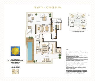 PLANTA - COBERTURA
ED. AMETISTA,
ED. ESMERALDA E ED. RUBI
APARTAMENTOS
1801 E 1802
Área Privativa
Aptos 1801 - 293,99m2
Aptos 1802 - 293,88m2
Parque
Av. Eixo Metropolitano Leste / Oeste
ViadePedestresArborizada
ViadePedestresArborizada
Notas:
Planta ilustrativa com sugestão de decoração.
Os móveis, equipamentos e divisórias não são parte integrante
do contrato.
As cotas são medidas de eixo, podendo sofrer alterações
durante a obra.
Os revestimentos a serem utilizados na construção estão
especificados no memorial descritivo.
Esta planta poderá sofrer variações decorrentes de exigências
técnicas e estruturais.
Esta planta poderá sofrer variações decorrentes do atendimento
às posturas municipais, concessionárias e do local.
Os condensadores e evaporadores do sistema de
ar condicionado (aquisição e instalação de responsabilidade
dos adquirentes) poderão sofrer ajustes de posição.
Para composição estética das fachadas foram projetadas
guarda-corpos de varandas e terraços com materiais
diversos (barrinha de alumínio, vidro, mureta).
Verificar nas perspectivas e maquete do empreendimento
para conhecimento dos materiais utilizados nas varandas
e terraços de cada unidade.
A presente planta ilustra referencialmente o apartamento
1801 dos Edifícios Ametista e Esmeralda e o apartamento
1802 do Edifício Rubi, sendo o apartamento 1802 dos
Edifícios Ametista e Esmeralda e o apartamento
1801 do Edifício Rubi espelhados.
 
