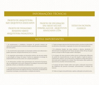 1.	 Os equipamentos e mobiliários constantes do presente material são
referenciais,podendosofrerrevisãodemodelos,especificaçõesequantidades,
sem aviso prévio.
2.	 Os revestimentos apresentados nas ilustrações artísticas são referenciais e
podem apresentar variação dimensional, de cor e textura.
3.	 As vegetações apresentadas nas ilustrações artísticas são de porte adulto
e será atingido ao longo do tempo. O porte da vegetação na entrega do
empreendimento será de acordo com o projeto paisagístico.
4.	 As informações contidas nesta apresentação são meramente ilustrativas,
não se configurando como parte integrante de qualquer instrumento legal,
podendo, inclusive, ser alteradas sem prévio aviso.
5.	 Aconfiguraçãoeosníveisdaimplantaçãodoempreendimentoestãosujeitos
a alterações decorrentes de exigências técnicas e estruturais, ao atendimento
às posturas municipais, concessionárias e condições do entorno.
projeto de Arquitetura:
S&W Arquitetos Associados
Projeto de Paisagismo:
Benedito Abbud
Arquitetura Paisagística
Estilo da Fachada:
Clássico
Projeto de Decoração
das áreas sociais:
Débora Aguiar Arquitetos
Associados Ltda
INFORMAÇÕES TÉCNICAS
6.	 Todasasimagensdemonstramilustraçãoartística,quedesconsideratodos
os elementos construídos e vegetação no entorno do empreendimento.
7.	 Os ambientes listados são áreas cobertas e abertas, atendendo às
determinações da legislação local: Terraço de jogos adulto, Terraço de jogos
juvenil, Lounge do salão de jogos adulto e Massagem.
8.	 As imagens de áreas privativas podem possuir configurações diferentes
do padrão do empreendimento, no que diz respeito à opção de planta e
acabamentos,rebaixos,sancasdecorativas,mobiliárioseartigosdecorativos,
não sendo parte integrante do contato. Para informações sobre padrão do
apartamento consultar memorial descritivo.
9.	 O parque do bairro Cidade Jardim está sujeito a alterações decorrentes
das exigências das posturas municipais, concessionárias e condições do
entorno.
10. Todas as imagens são preliminares, sujeitas a alterações sem prévio aviso.
NOTAS IMPORTANTES
 
