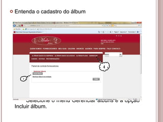 Entenda o cadastro do álbum Selecione o menu Gerenciar álbuns e a opção  Incluir álbum. 4 4 