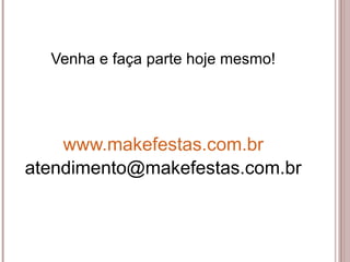 Venha e faça parte hoje mesmo! www.makefestas.com.br [email_address] 