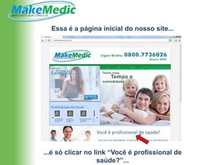 Essa é a página inicial do nosso site...




...é só clicar no link “Você é profissional de
                   saúde?”...
 