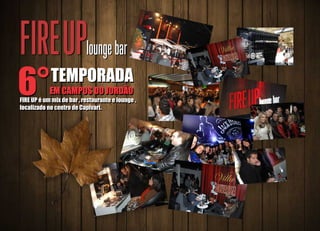 6°TEMPORADA
EM CAMPOS DO JORDÃO
FIRE UP é um mix de bar , restaurante e lounge ,
localizado no centro de Capivari.
6°TEMPORADA
EM CAMPOS DO JORDÃO
FIRE UP é um mix de bar , restaurante e lounge ,
localizado no centro de Capivari.
 
