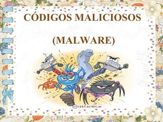 CÓDIGOS MALICIOSOS

    (MALWARE)
 