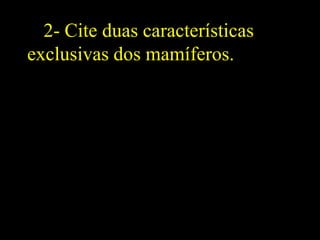 2-2- Cite duas características
exclusivas dos mamíferos.
 
