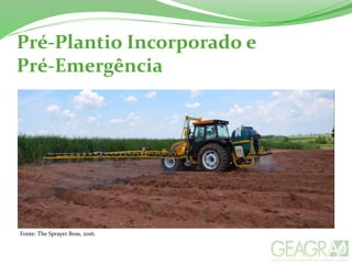 Pré-Plantio Incorporado e
Pré-Emergência
Fonte: The Sprayer Boss, 2016.
 
