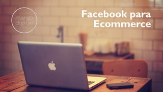 Facebook para
Ecommerce
 