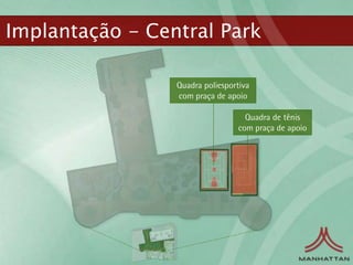 Implantação - Central Park

                 Quadra poliesportiva
                 com praça de apoio

                                   Quadra de tênis
                                 com praça de apoio
 