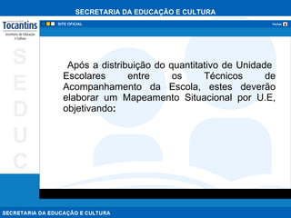 Após a distribuição do quantitativo de Unidade  Escolares entre os Técnicos de   Acompanhamento da Escola, estes deverão elaborar um Mapeamento Situacional por U.E, objetivando : 