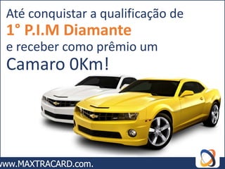 Até conquistar a qualificação de
1° P.I.M Diamante
e receber como prêmio um
Camaro 0Km!
 