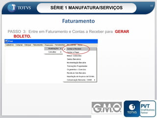 SÉRIE 1 MANUFATURA/SERVIÇOS

18

Faturamento
PASSO 3: Entre em Faturamento e Contas a Receber para GERAR
BOLETO.

18

 