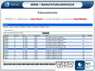 SÉRIE 1 MANUFATURA/SERVIÇOS

19

Faturamento
PASSO 4: Selecione a nota fiscal de saída gerada e pressione Impr.Boleto.

19

 