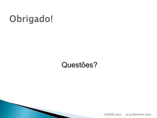 Questões?
myESIG 2010 . 10-12 fevereiro 2010
 