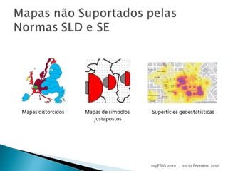Mapas de símbolos
justapostos
Mapas distorcidos Superfícies geoestatísticas
myESIG 2010 . 10-12 fevereiro 2010
 