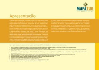 Apresentação
O MAPATUR é um projeto de informação turística que visa subsidiar ações                                     O Projeto MAPATUR contempla ações de Responsabilidade Socioambien-
de promoção e divulgação de Fortaleza e do Estado do Ceará, ações de                                        tal seguindo orientações das universidades do Estado, além da divulgação
Responsabilidade Socioambiental, preservação do meio ambiente, edu-                                         do número de denuncia o Disque Natureza (0800 85 2233 - SEMACE),
cação ambiental e divulgação das áreas verdes das cidades do Estado.                                        a campanha socioambiental já está no Portal www.mapatur.com.br, no
A eficácia no serviço de informação turística será obtida através do fornec-                                Guia MAPATUR e no Folder Socioambiental em breve na mídia elevadores
imento abrangente de informações sobre os atrativos turísticos, tais como                                   (ELEMÍDIA), mídia aeroporto (TVS de plasma), rádios e nas, jornais, ban-
serviços e equipamentos turísticos e infraestrutura de apoio ao turismo.                                    ners, cartazes no Portal:www.pe360graus.com (portal GloboNordeste)
O que fazer onde se hospedar, onde comer, e outras informações, que                                         através de uma parceria com o trade turístico do Estado do Ceará.
estarão disponíveis no Portal (www.mapatur.com.br) no Guia Turístico
MAPATUR e no Folder de Responsabilidade Socioambiental, que orienta
os visitantes e o público local, oferecendo diversas possibilidades de lazer
e cultura e contribuindo para o aumento do tempo de permanência do tu-
rista no Estado e para a divulgação do destino turístico. O acesso ao Portal
e ao guia é gratuito, atendendo e beneficiando também o morador local.


Veja as ações realizadas em parceria com trade turístico do nordeste e SEBRAE, além de ações em eventos nacionais e internacionais.

1. Apoio a campanha do carnaval 2007 cedendo os direitos de utilização do mapa iconográfico da cidade de Fortaleza a SETFOR, FUNCI e Partners Of The Americas e Instituto
    Companheiros das Américas, Usaid International Development (Folder Carnaval e Fortal 2007 e 2008);
2. Apoio a Secretaria Especial de Direitos Humanos, campanha carnaval 2008, campanha título (SEXO SÓ SE FOR LEGAL), criação, diagramação do folder e direitos de utilização do mapa iconográfico de
    Fortaleza. Segue anexo;
3. Parceria institucional e na distribuição dos guias e folders MAPATUR com a SETUR (Aeroporto Internacional Pinto Martins), SETFOR e o trade turístico do Estado. Edições 2007.1, 2007.2, 2008.1, 2008.2,
    2009.1, 2010.1 e 2010.2.
4. Ações de promoção e distribuição do material na maior feira de turismo das Américas ABAV RIO 2007/2008/2009 (Presença em aproximadamente 15 stands parceiros);
5. Distribuição do material na FITUR – Madri 2007/2008 através da SETFOR dentre outros eventos internacionais do trade turístico;
6. Distribuição do folder MAPATUR nos Jogos Pan Americanos do Rio de Janeiro na praça das medalhas pela SETUR;
7. Distribuição do Guia MAPATUR na BNTM FORTALEZA 2009 pela SETFOR e SETUR;
8. Distribuição nos eventos que os parceiros do trade turístico participaram;
9. Distribuição do Guia MAPATUR e folder de responsabilidade social no CIRQUE DU SOLEIL pela PMF.
10. Distribuição no Congresso nacional da ABRASEL em Brasília 19/08 a 23/08/2009.
 