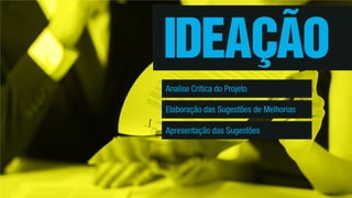 Analise Critica do Projeto
Elaboração das Sugestões de Melhorias
Apresentação das Sugestões
 
