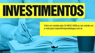 Entre em contato pelo 34 9643-3409,ou nos mande um
e-mail para inspire@inspiredialogos.com.br
 