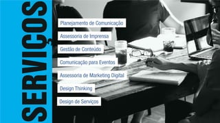 Planejamento de Comunicação
Assessoria de Imprensa
Gestão de Conteúdo
Comunicação para Eventos
Assessoria de Marketing Digital
Design Thinking
Design de Serviços
 
